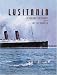Lusitania: An Illustrated Biography of the Ship of Splendor