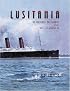 Lusitania: An Illustrated Biography of the Ship of Splendor