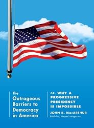 The Outrageous Barriers to Democracy in America: Or, Why A Progressive Presidency Is Impossible