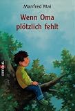 Wenn Oma pl&ouml;tzlich fehlt - Manfred Mai