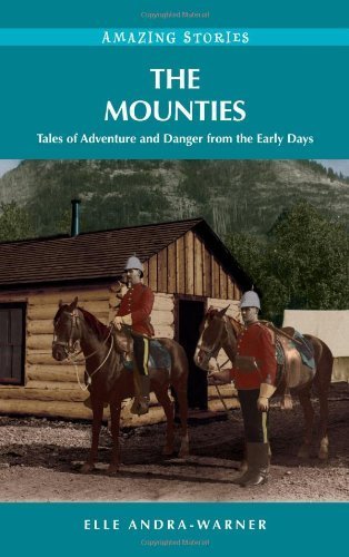 The Mounties: Tales of Adventure and Danger from the Early Days (Amazing Stories) by Elle Andra-Warner (May 4, 2009) Paperback