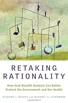 Retaking Rationality: How Cost Benefit Analysis Can Better Protect the Environment and Our Health