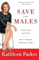Save the Males: Why Men Matter Why Women Should Care
