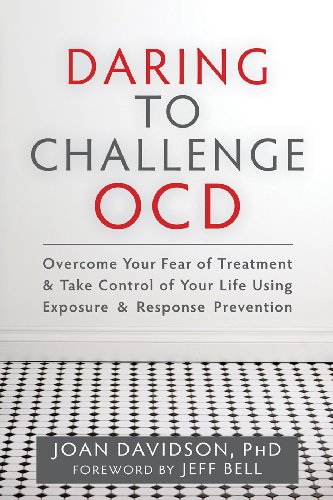 Daring to Challenge OCD: Overcome Your Fear of Treatment and Take Control of Your Life Using Exposure and Response Prevention