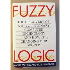 Fuzzy Logic/the Discovery of a Revolutionary Computer Technology and How It Is Changing Our World