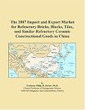 The 2007 Import and Export Market for Refractory Bricks, Blocks, Tiles, and Similar Refractory Ceramic Constructional Goods in China