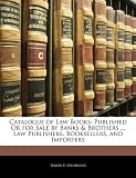 Catalogue of Law Books: Published Or for Sale by Banks & Brothers ... Law Publishers, Booksellers, and Importers