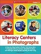 Literacy Centers in Photographs: A Step-by-Step Guide in Photos That Shows How to Organize Literacy Centers, Establish Routines, and Manage Center-Based Learning All Year Long (Teaching Resources)
