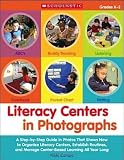 Literacy Centers in Photographs: A Step-by-Step Guide in Photos That Shows How to Organize Literacy Centers, Establish Routines, and Manage Center-Based Learning All Year Long (Teaching Resources)