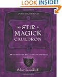 To Stir a Magick Cauldron: A Witch's...
