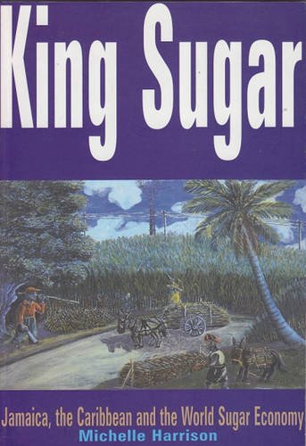 King Sugar: Jamaica, the Caribbean and the World Sugar Industry King Sugar: Jamaica, the Caribbean and the World Sugar Industry