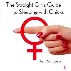 The Straight Girl's Guide to Sleeping with Chicks