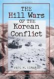The Hill Wars Of The Korean Conflict: A Dictionary of Hills, Outposts, and Other Sites of Military Action