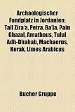 Produkt-Bild: Arch&auml;ologischer Fundplatz in Jordanien: Tall Zira'a, Petra, Tulul adh-Dhahab, &iquest;Ain Ghazal, Machaerus, Amathous, Ba'ja, Kerak, Gerasa, Gadara, Limes ... Tell es-Sa'idiyeh, Tell Abu al-Kharaz, Madaba