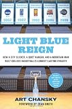 Light Blue Reign: How a City Slicker, a Quiet Kansan, and a Mountain Man Built College Basketballs Longest-Lasting Dynasty