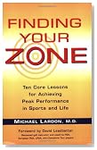 Finding Your Zone: Ten Core Lessons for Achieving Peak Performance in Sports and Life