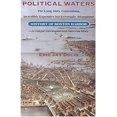 Political Waters: The Long, Dirty, Contentious, Incredibly Expensive But Eventually Triumphant History of Boston Harbor-A Unique Environ
