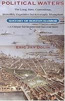 Political Waters: The Long, Dirty, Contentious, Incredibly Expensive, but Eventually Triumphant History of Boston Harbor : A Unique Environmental Success Story