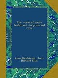 The works of Anne Bradstreet : in prose and verse