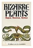 Bizarre plants : magical, monstrous, mythical
