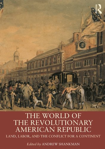The World of the Revolutionary American Republic: Land, Labor, and the Conflict for a Continent (Routledge Worlds)