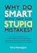 Why Do Smart People Make Such Stupid Mistakes?: A Practical Negotiation Guide to More Profitable Client Relationshipsfor Marketing and Communication ... Teams and Professional Service People
