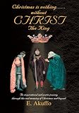 Christmas is nothingýýwithout CHRIST The King: An inspirational and poetic journey through the real meaning of Christmas and beyond