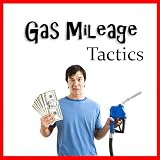 Gas Mileage Tactics - 70 Insider Secrets To Increase Gas Mileage & Make Money Out Of Every Single Drop Of Gas You Pump!