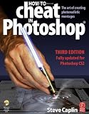 How to Cheat in Photoshop, Third Edition: The art of creating photorealistic montages - updated for CS2