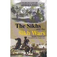 The Sikhs and the Sikh Wars: The  Rise ,Conquest and Annexation of the Punjab State