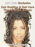 Afro Hair - Exclusive Hair Braiding & Hair Care Tips for Black Women: How to Achieve and Maintain Beautiful braids