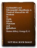 The goldsmith's and silversmith's handbook : a practical manual for all workers in gold,silver,platinum and palladium