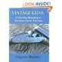 Vintage Guns: Collecting, Restoring, & Shooting Classic Firearms