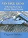 Vintage Guns: Collecting, Restoring & Shooting Classic Firearms