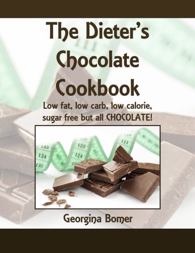 The Dieter's Chocolate Cookbook: Low fat, low carb, low calorie, sugar free but all CHOCOLATE!