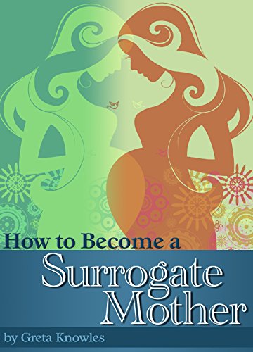 How to Become a Surrogate Mother: A Guide to Becoming a Surrogate and What You Should Know About Surrogate Motherhood