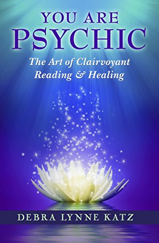You Are Psychic: The Art of Clairvoyant Reading & Healing (Books by Debra Lynne Katz Book 1)