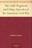 The Little Regiment And Other Episodes of the American Civil War
