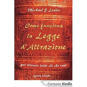Come funziona la legge d'attrazione: Per ottenere tutto ci� che vuoi