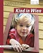 Kind in Wien. Ein Stadtf�hrer f�r alle, die in Wien mit Kindern zu tun haben
