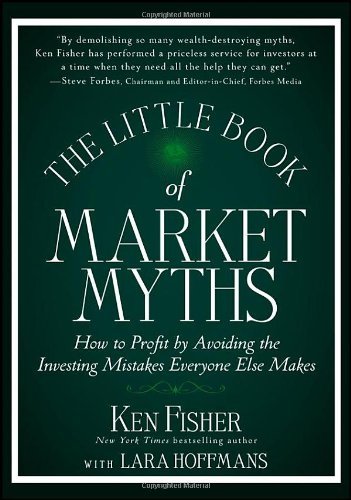 Little Book of Market Myths: How to Profit by Avoiding the Investing Mistakes Everyone Else Makes (Little Books. Big Profits) by Kenneth L. Fisher (8-Mar-2013) Hardcover