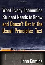 What Every Economics Student Needs to Know and Doesn't Get in the Usual Principles Text