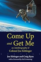 Come Up and Get Me: An Autobiography of Colonel Joe Kittinger Come Up and Get Me: An Autobiography of Colonel Joe Kittinger
