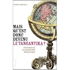 Mais qu'est donc devenu le Tanganyika ? : Les noms de lieux abandonn�s par l'Histoire