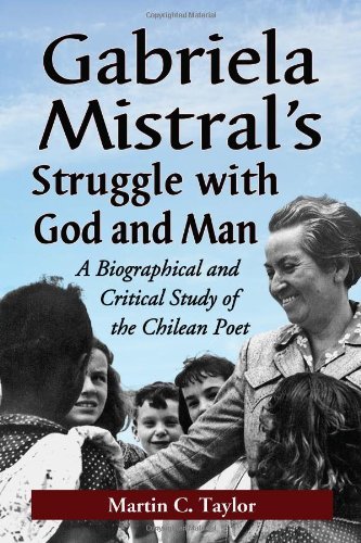 Gabriela Mistral's Struggle with God and Man: A Biographical and Critical Study of the Chilean Poet
