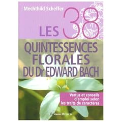 Les 38 quintessences florales du Dr Edward Bach : Vertus et conseils d'emploi selon les traits de caract�res