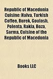 Republic of Macedonia Cuisine: Halva, Turkish Coffee, Burek, Goulash, Polenta, Rakia, Boza, Sarma, Cuisine of the Republic of Macedonia-