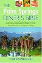 The Palm Spring Diner's Bible: A Restaurant Guide for Palm Springs, Cathedral City, Rancho Mirage, Palm Desert, Indian Wells, La Quinta, Bermuda Dunes, Indio, and Desert Hot Springs