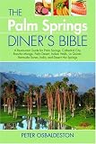 The Palm Spring Diner's Bible: A Restaurant Guide for Palm Springs, Cathedral City, Rancho Mirage, Palm Desert, Indian Wells, La Quinta, Bermuda Dunes, Indio, and Desert Hot Springs
