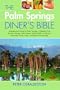 The Palm Spring Diner's Bible: A Restaurant Guide for Palm Springs, Cathedral City, Rancho Mirage, Palm Desert, Indian Wells, La Quinta, Bermuda Dunes, Indio, and Desert Hot Springs